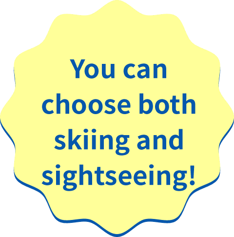 You can choose both skiing and sightseeing!